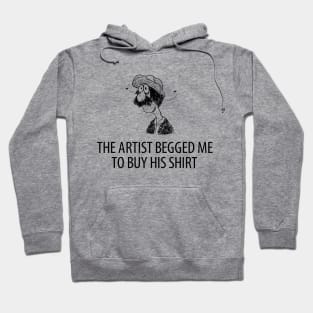 The artist begged me to buy his shirt Hoodie